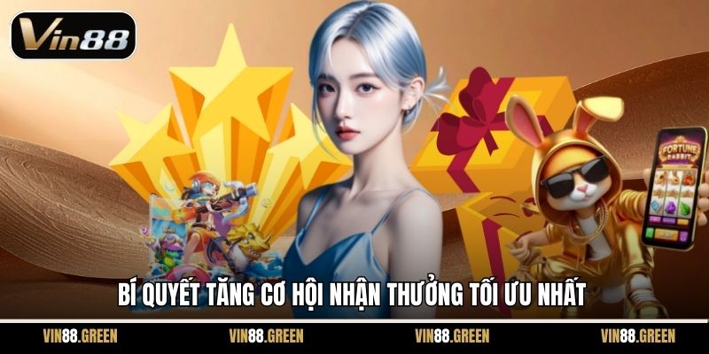 Bí quyết tăng cơ hội nhận thưởng tối ưu nhất