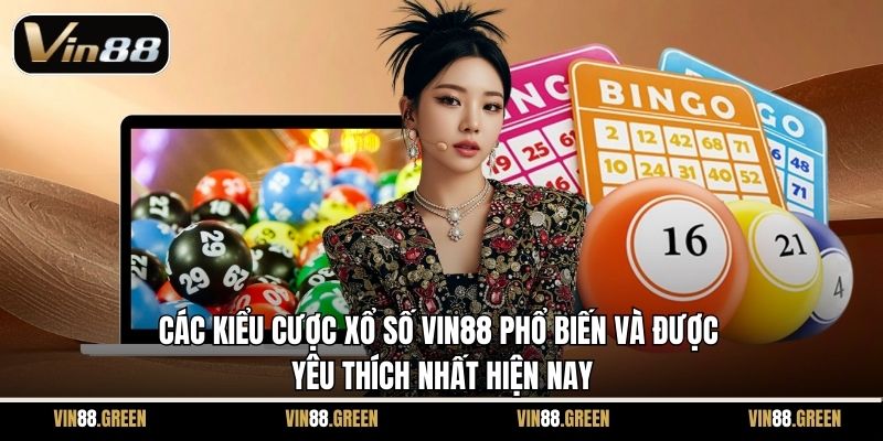 Các kiểu cược xổ số Vin88 phổ biến và được yêu thích nhất hiện nay