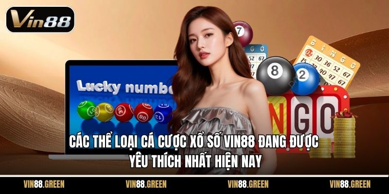 Các thể loại cá cược xổ số Vin88 đang được yêu thích nhất hiện nay