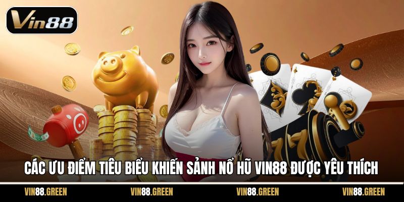 Các ưu điểm tiêu biểu khiến sảnh nổ hũ Vin88 được yêu thích