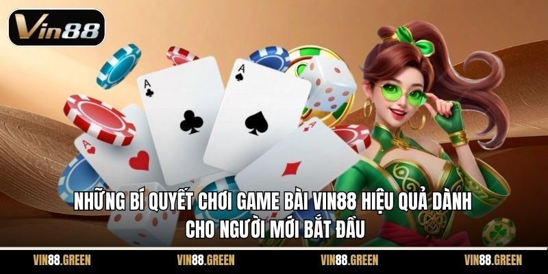 Những bí quyết chơi game bài Vin88 hiệu quả dành cho người mới bắt đầu