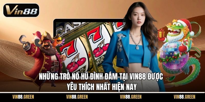 Những trò nổ hũ đình đám tại Vin88 được yêu thích nhất hiện nay