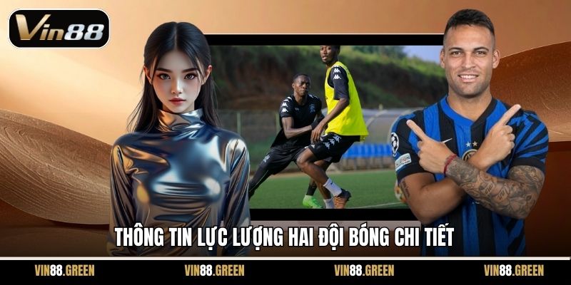Thông tin lực lượng hai đội bóng chi tiết