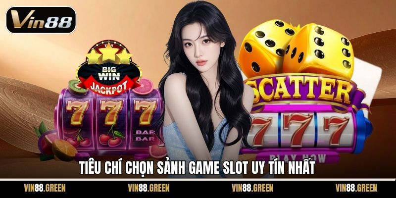 Tiêu chí chọn sảnh game slot uy tín nhất