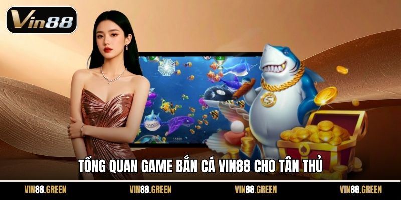 Tổng quan game bắn cá Vin88 cho tân thủ